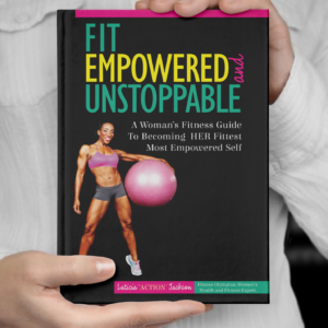 Fit, Empowered and Unstoppable-A Woman’s Fitness Guide to Becoming the Fittest Most Empowered Version of Herself